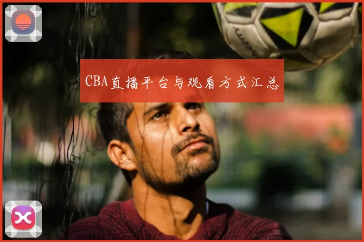 CBA直播平台与观看方式汇总