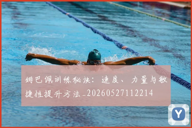姆巴佩训练秘诀:速度、力量与敏捷性提升方法_20260527112214